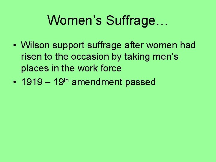 Women’s Suffrage… • Wilson support suffrage after women had risen to the occasion by