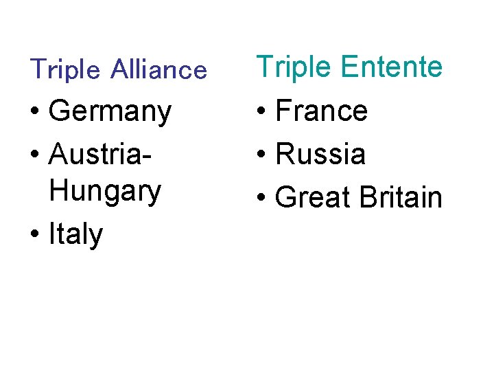 Triple Alliance • Germany • Austria. Hungary • Italy Triple Entente • France •