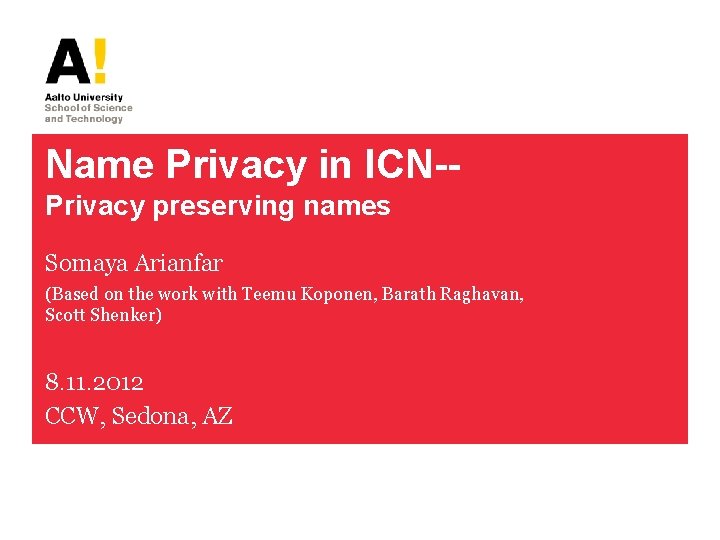 Name Privacy in ICN-Privacy preserving names Somaya Arianfar (Based on the work with Teemu Name Privacy in ICN-Privacy preserving names Somaya Arianfar (Based on the work with Teemu