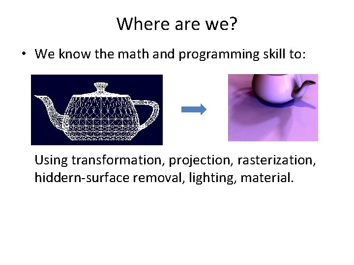 Where are we? • We know the math and programming skill to: Using transformation,