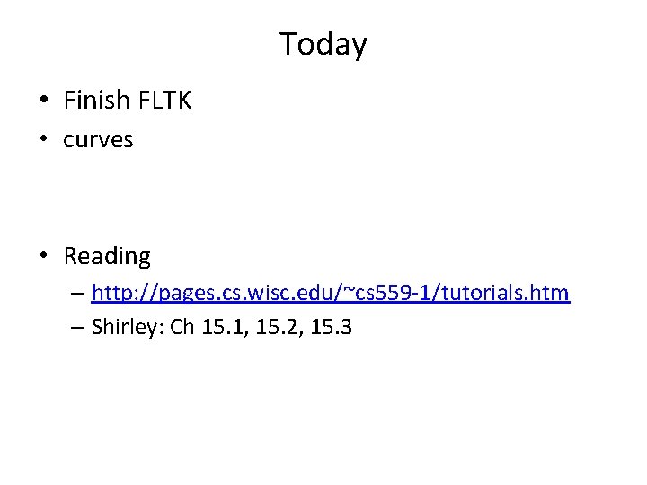 Today • Finish FLTK • curves • Reading – http: //pages. cs. wisc. edu/~cs