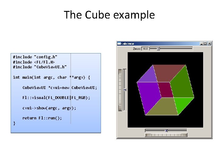 The Cube example #include "config. h" #include <FL/Fl. H> #include "Cube. View. UI. h"