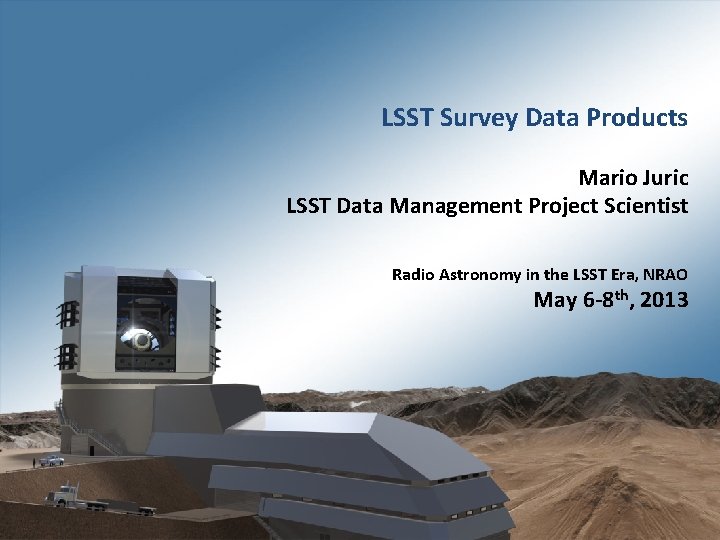 LSST Survey Data Products Mario Juric LSST Data Management Project Scientist Radio Astronomy in