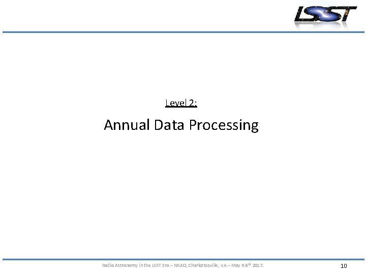 Level 2: Annual Data Processing Radio Astronomy in the LSST Era – NRAO, Charlottesville,