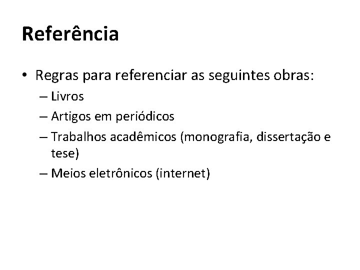 Referência • Regras para referenciar as seguintes obras: – Livros – Artigos em periódicos