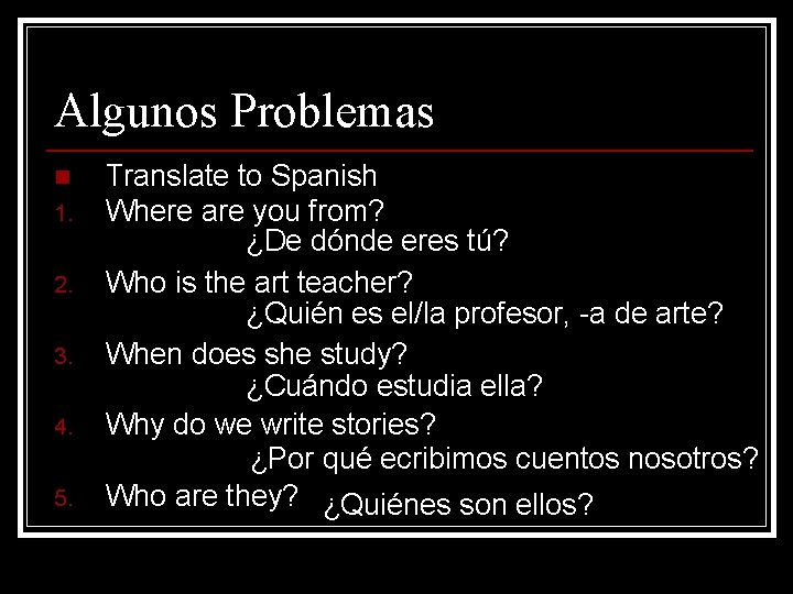 Algunos Problemas n 1. 2. 3. 4. 5. Translate to Spanish Where are you