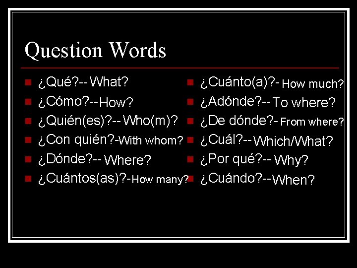 Question Words n n n ¿Qué? -- What? n ¿Cómo? -- How? n ¿Quién(es)?