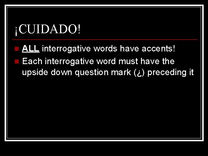 ¡CUIDADO! ALL interrogative words have accents! n Each interrogative word must have the upside