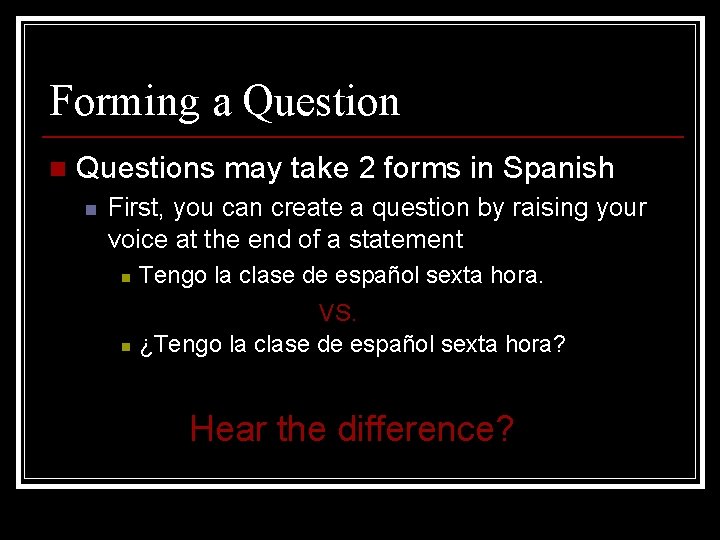 Forming a Question n Questions may take 2 forms in Spanish n First, you