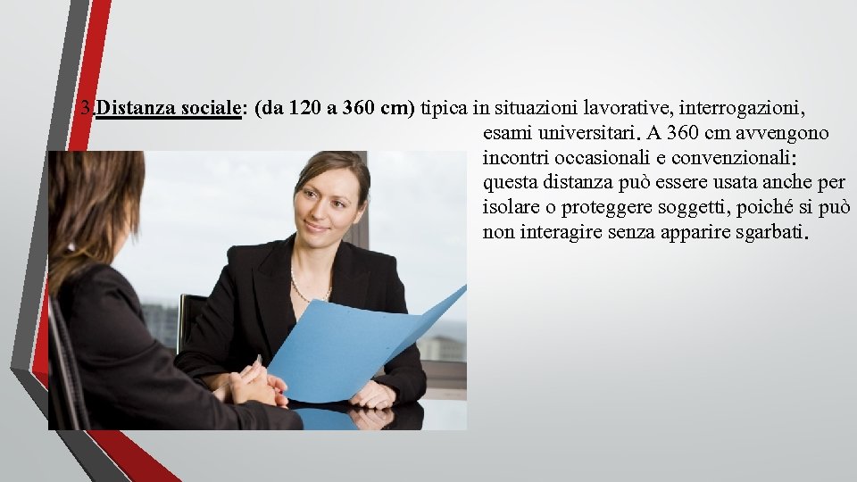  3. Distanza sociale: (da 120 a 360 cm) tipica in situazioni lavorative, interrogazioni,