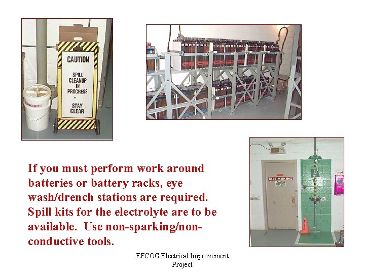 If you must perform work around batteries or battery racks, eye wash/drench stations are