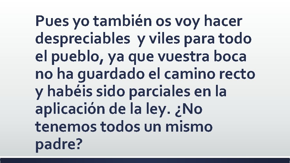 Pues yo también os voy hacer despreciables y viles para todo el pueblo, ya