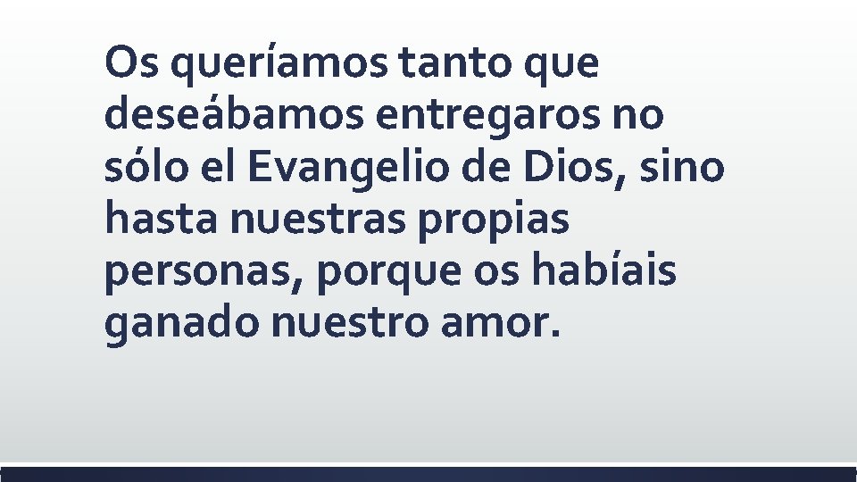 Os queríamos tanto que deseábamos entregaros no sólo el Evangelio de Dios, sino hasta