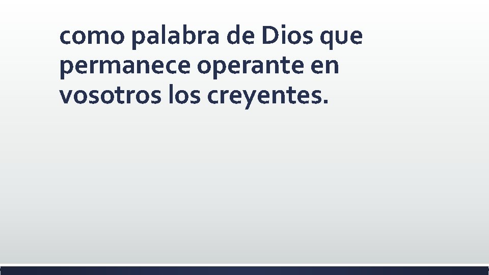 como palabra de Dios que permanece operante en vosotros los creyentes. 