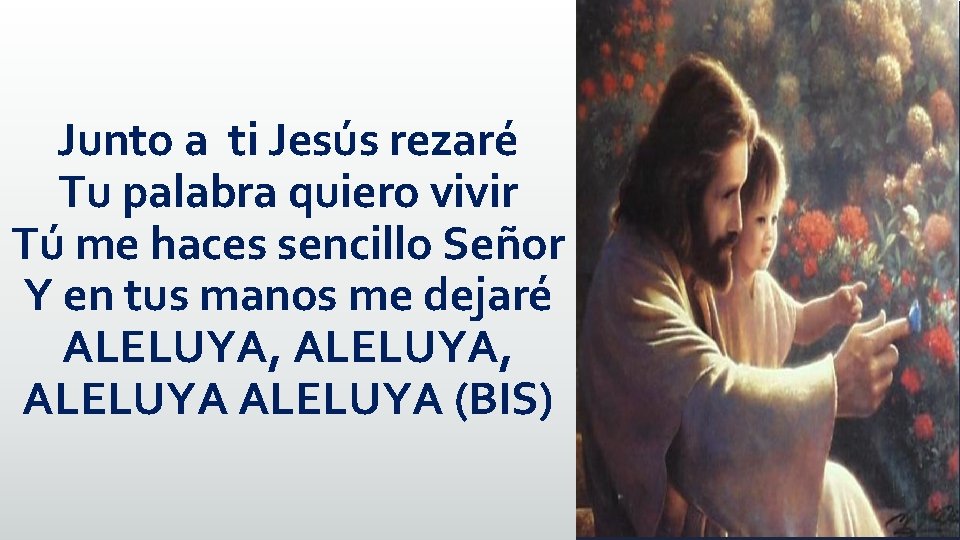 Junto a ti Jesús rezaré Tu palabra quiero vivir Tú me haces sencillo Señor Junto a ti Jesús rezaré Tu palabra quiero vivir Tú me haces sencillo Señor
