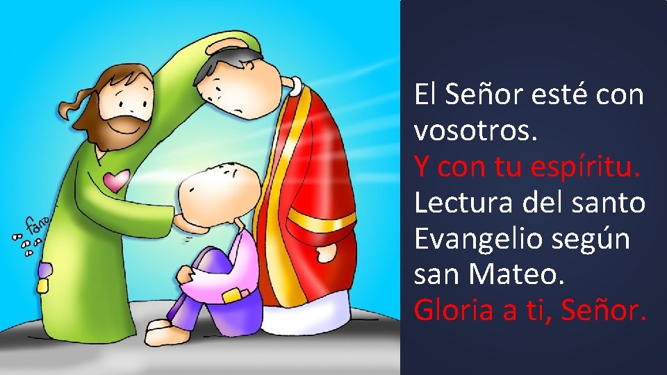 El Señor esté con vosotros. Y con tu espíritu. Lectura del santo Evangelio según