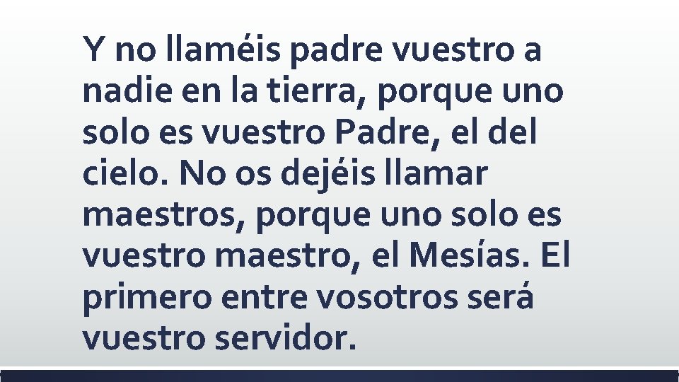 Y no llaméis padre vuestro a nadie en la tierra, porque uno solo es