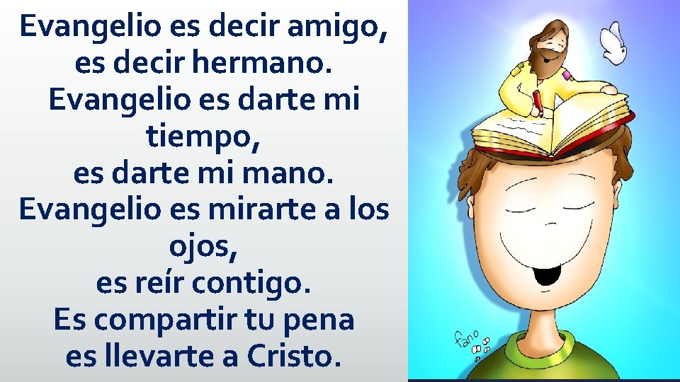 Evangelio es decir amigo, es decir hermano. Evangelio es darte mi tiempo, es darte