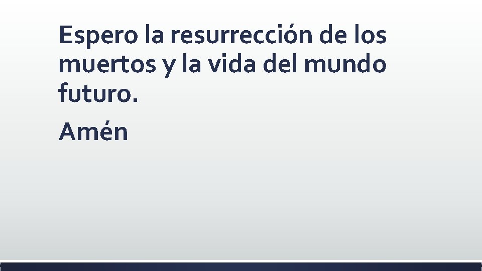 Espero la resurrección de los muertos y la vida del mundo futuro. Amén Espero la resurrección de los muertos y la vida del mundo futuro. Amén