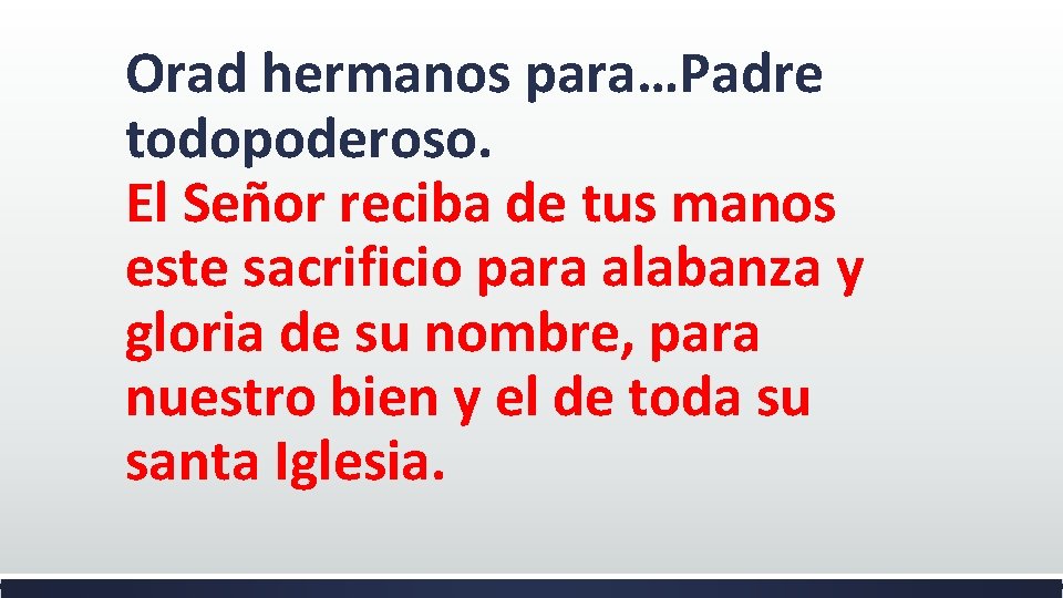 Orad hermanos para…Padre todopoderoso. El Señor reciba de tus manos este sacrificio para alabanza