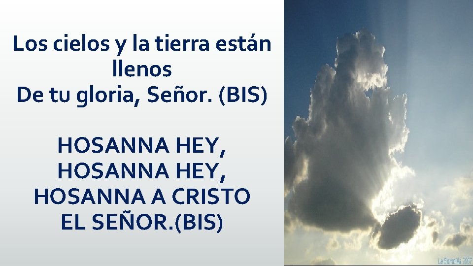 Los cielos y la tierra están llenos De tu gloria, Señor. (BIS) HOSANNA HEY,