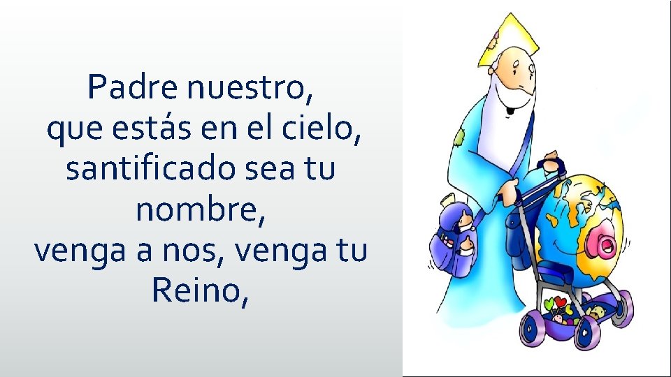 Padre nuestro, que estás en el cielo, santificado sea tu nombre, venga a nos,