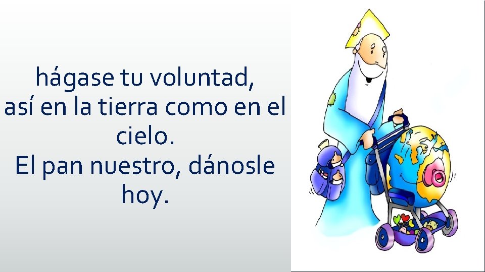 hágase tu voluntad, así en la tierra como en el cielo. El pan nuestro, hágase tu voluntad, así en la tierra como en el cielo. El pan nuestro,