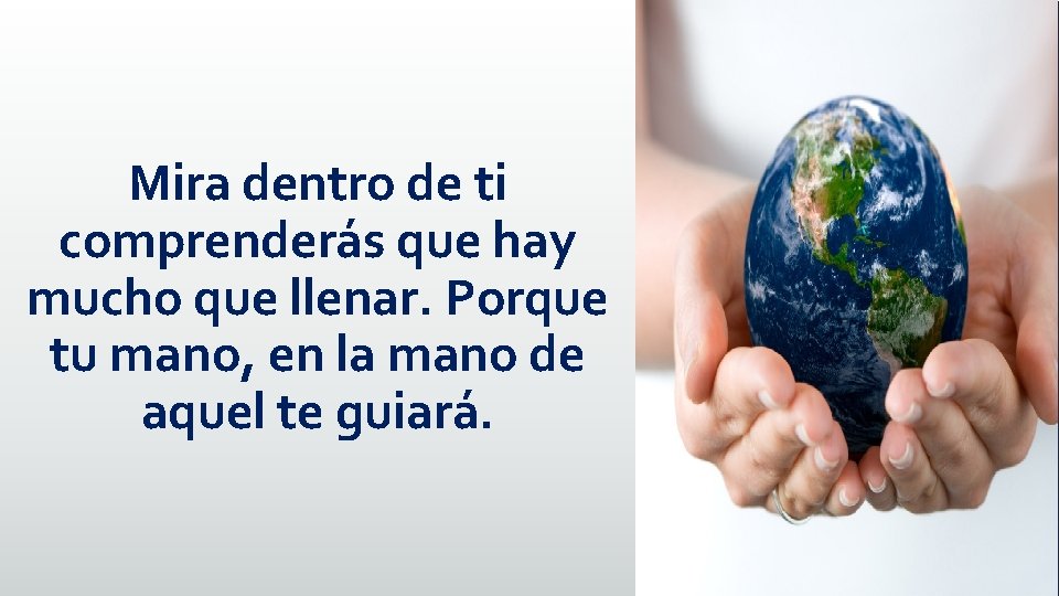Mira dentro de ti comprenderás que hay mucho que llenar. Porque tu mano, en Mira dentro de ti comprenderás que hay mucho que llenar. Porque tu mano, en