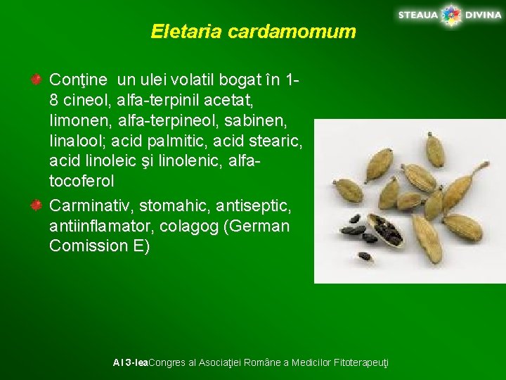 Eletaria cardamomum Conţine un ulei volatil bogat în 18 cineol, alfa-terpinil acetat, limonen, alfa-terpineol,