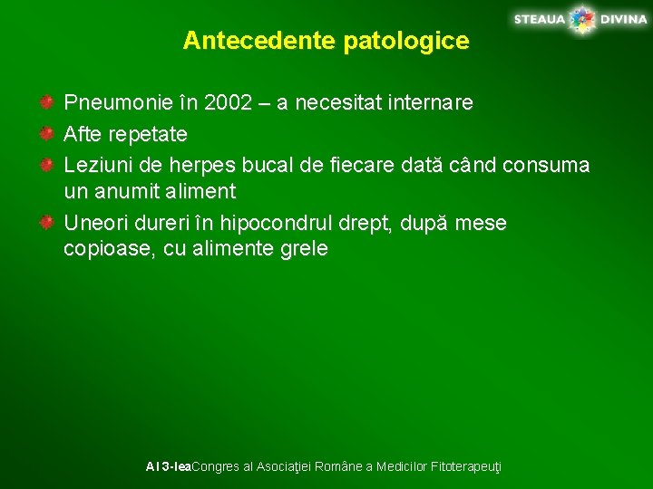 Antecedente patologice Pneumonie în 2002 – a necesitat internare Afte repetate Leziuni de herpes