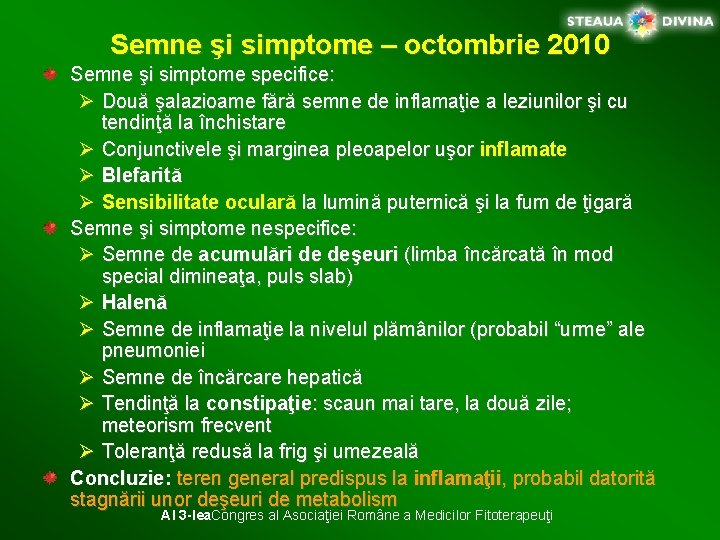 Semne şi simptome – octombrie 2010 Semne şi simptome specifice: Ø Două şalazioame fără