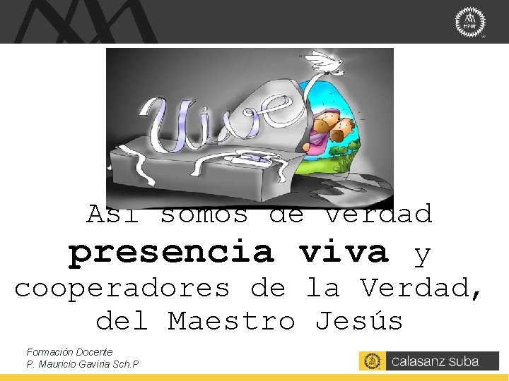 Así somos de verdad presencia viva y cooperadores de la Verdad, del Maestro Jesús