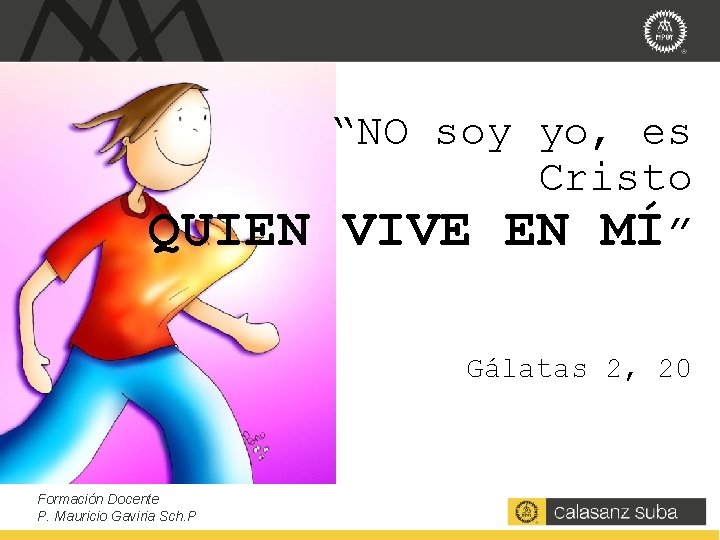 QUIEN “NO soy yo, es Cristo VIVE EN MÍ” Gálatas 2, 20 Formación Docente