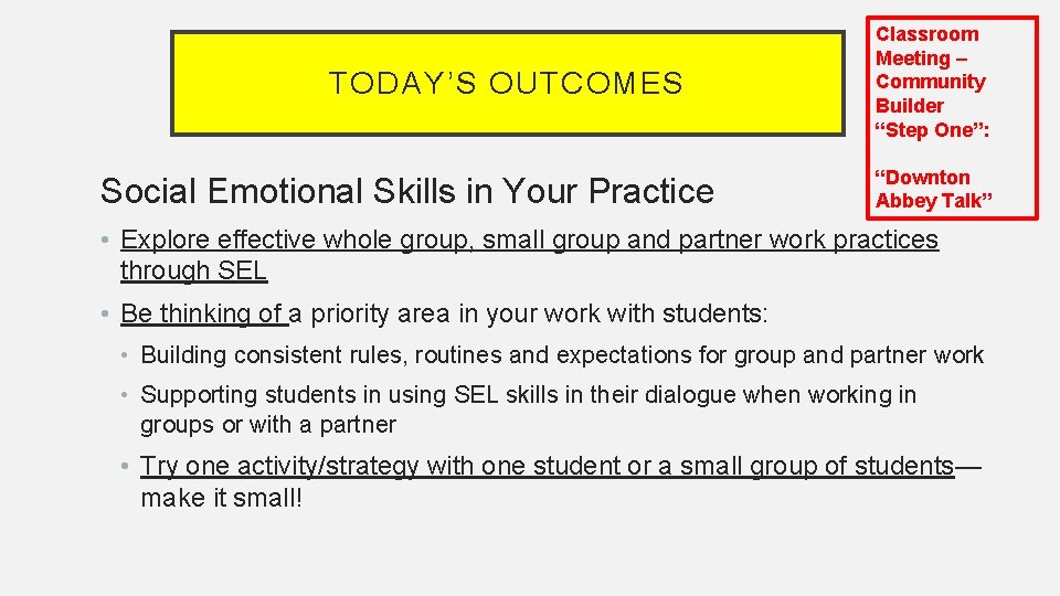 TODAY’S OUTCOMES Social Emotional Skills in Your Practice Classroom Meeting – Community Builder “Step