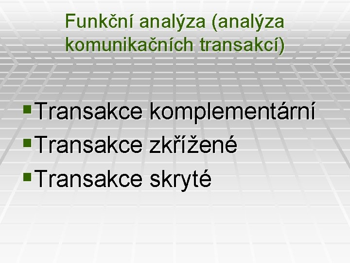 Funkční analýza (analýza komunikačních transakcí) §Transakce komplementární §Transakce zkřížené §Transakce skryté 