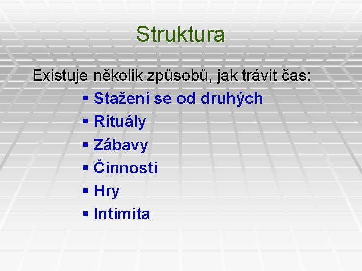 Struktura Existuje několik způsobů, jak trávit čas: § Stažení se od druhých § Rituály