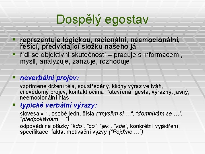 Dospělý egostav § reprezentuje logickou, racionální, neemocionální, řešící, předvídající složku našeho já § řídí