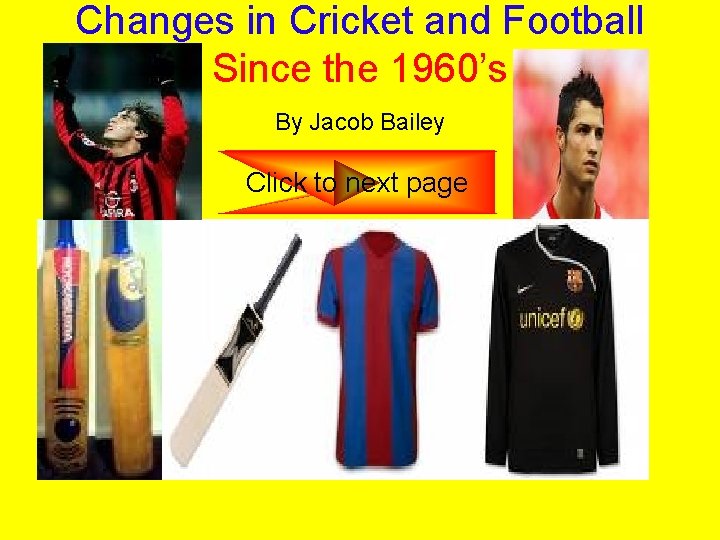 Changes in Cricket and Football Since the 1960’s By Jacob Bailey Click to next