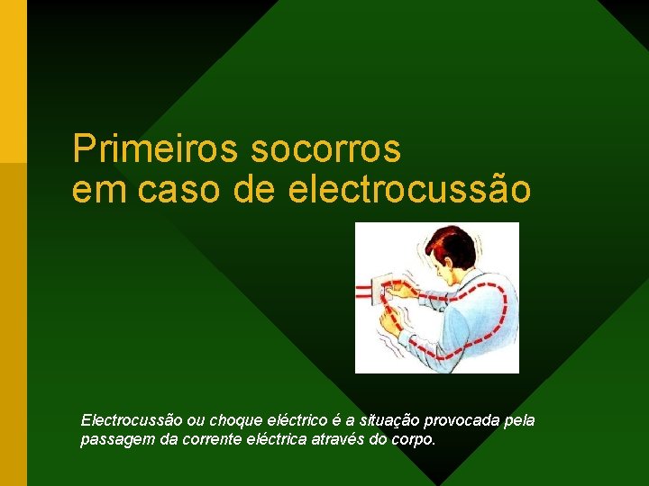 Primeiros socorros em caso de electrocussão Electrocussão ou choque eléctrico é a situação provocada