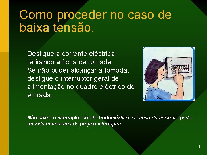 Como proceder no caso de baixa tensão. Desligue a corrente eléctrica retirando a ficha