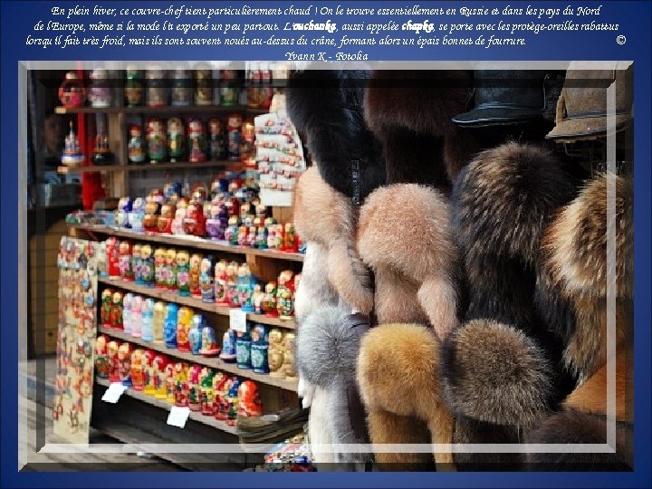 En plein hiver, ce couvre-chef tient particulièrement chaud ! On le trouve essentiellement en En plein hiver, ce couvre-chef tient particulièrement chaud ! On le trouve essentiellement en