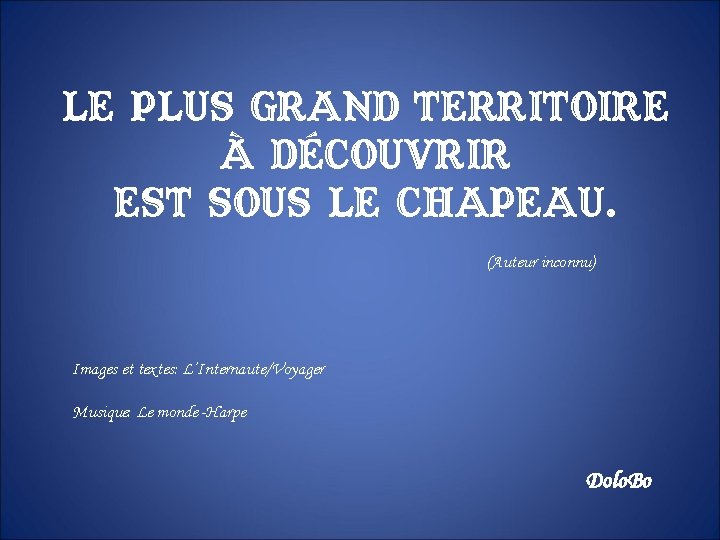Le plus grand territoire à découvrir est sous le chapeau. (Auteur inconnu) Images et Le plus grand territoire à découvrir est sous le chapeau. (Auteur inconnu) Images et