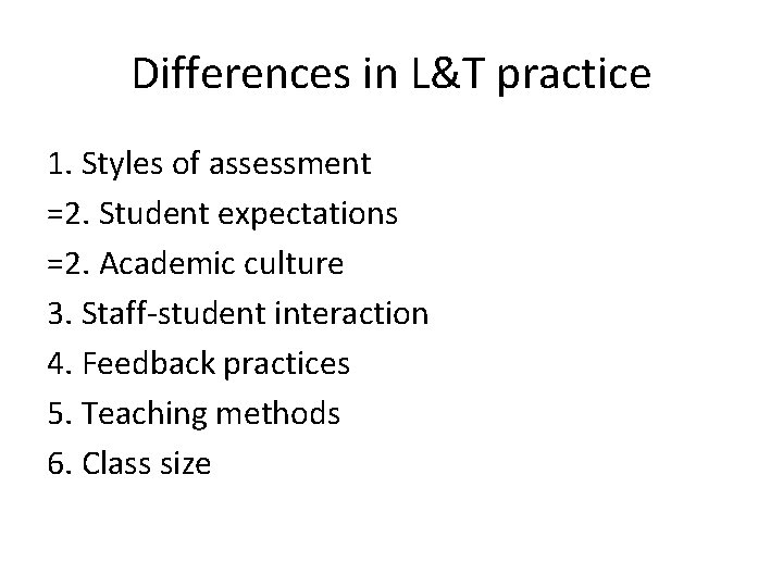 Differences in L&T practice 1. Styles of assessment =2. Student expectations =2. Academic culture