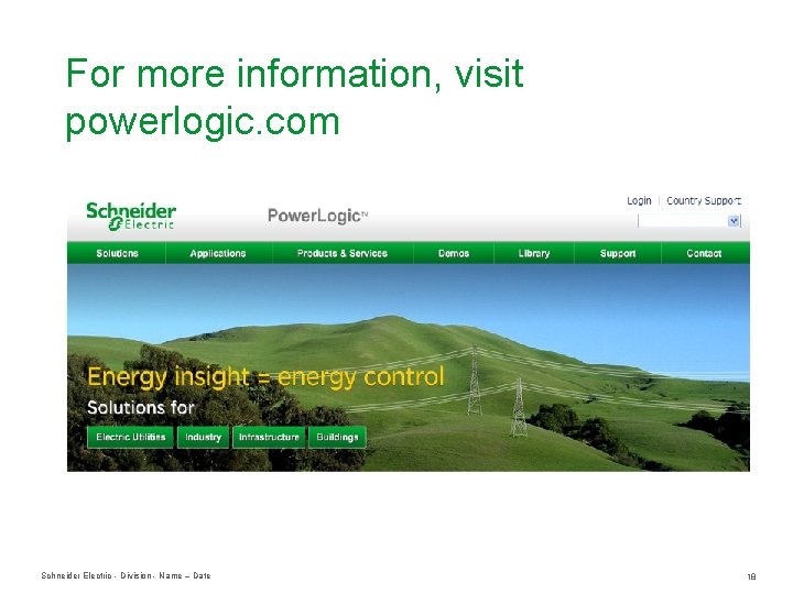 For more information, visit powerlogic. com Schneider Electric - Division - Name – Date For more information, visit powerlogic. com Schneider Electric - Division - Name – Date