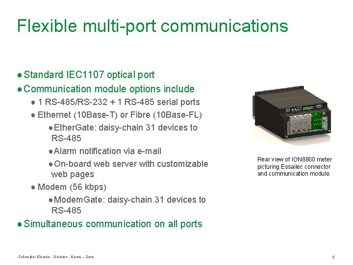 Flexible multi-port communications ● Standard IEC 1107 optical port ● Communication module options include Flexible multi-port communications ● Standard IEC 1107 optical port ● Communication module options include