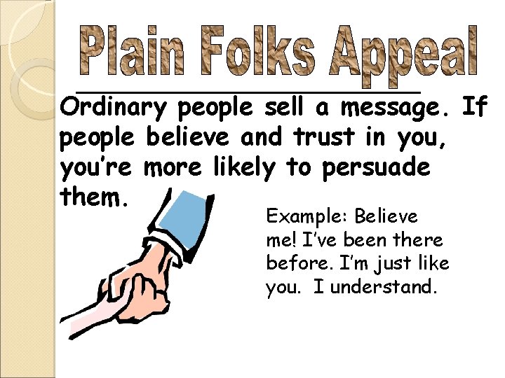 Ordinary people sell a message. If people believe and trust in you, you’re more