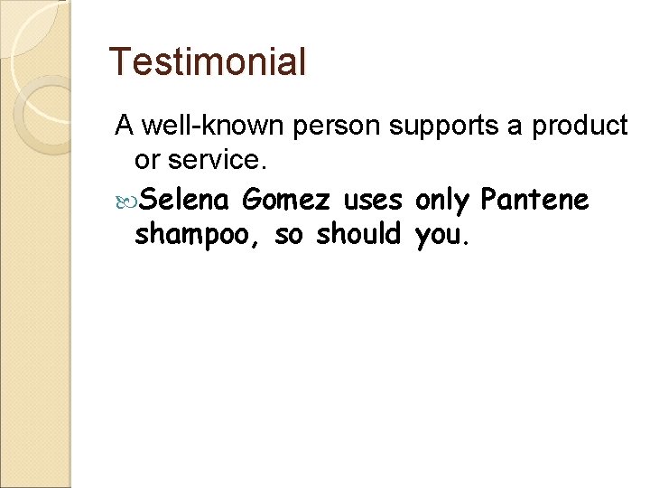 Testimonial A well-known person supports a product or service. Selena Gomez uses only Pantene