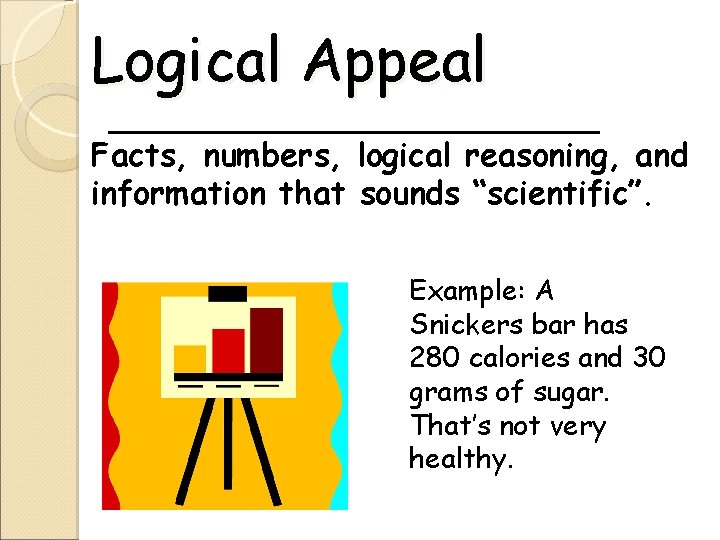 Logical Appeal Facts, numbers, logical reasoning, and information that sounds “scientific”. Example: A Snickers