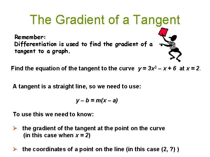 The Gradient of a Tangent Remember: Differentiation is used to find the gradient of The Gradient of a Tangent Remember: Differentiation is used to find the gradient of