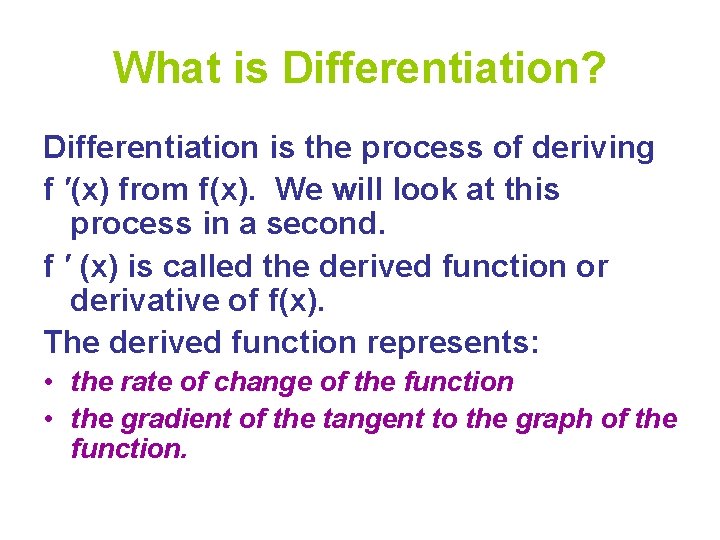 What is Differentiation? Differentiation is the process of deriving f ′(x) from f(x). We What is Differentiation? Differentiation is the process of deriving f ′(x) from f(x). We